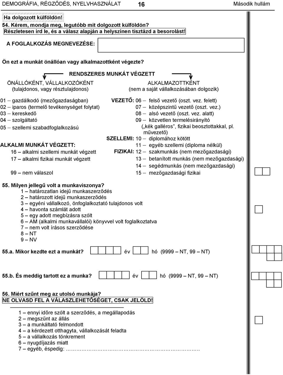 ÖNÁLLÓKÉNT, VÁLLALKOZÓKÉNT (tulajdonos, vagy résztulajdonos) RENDSZERES MUNKÁT VÉGZETT ALKALMAZOTTKÉNT (nem a saját vállalkozásában dolgozik) 01 gazdálkodó (mezőgazdaságban) VEZETŐ: 06 felső vezető
