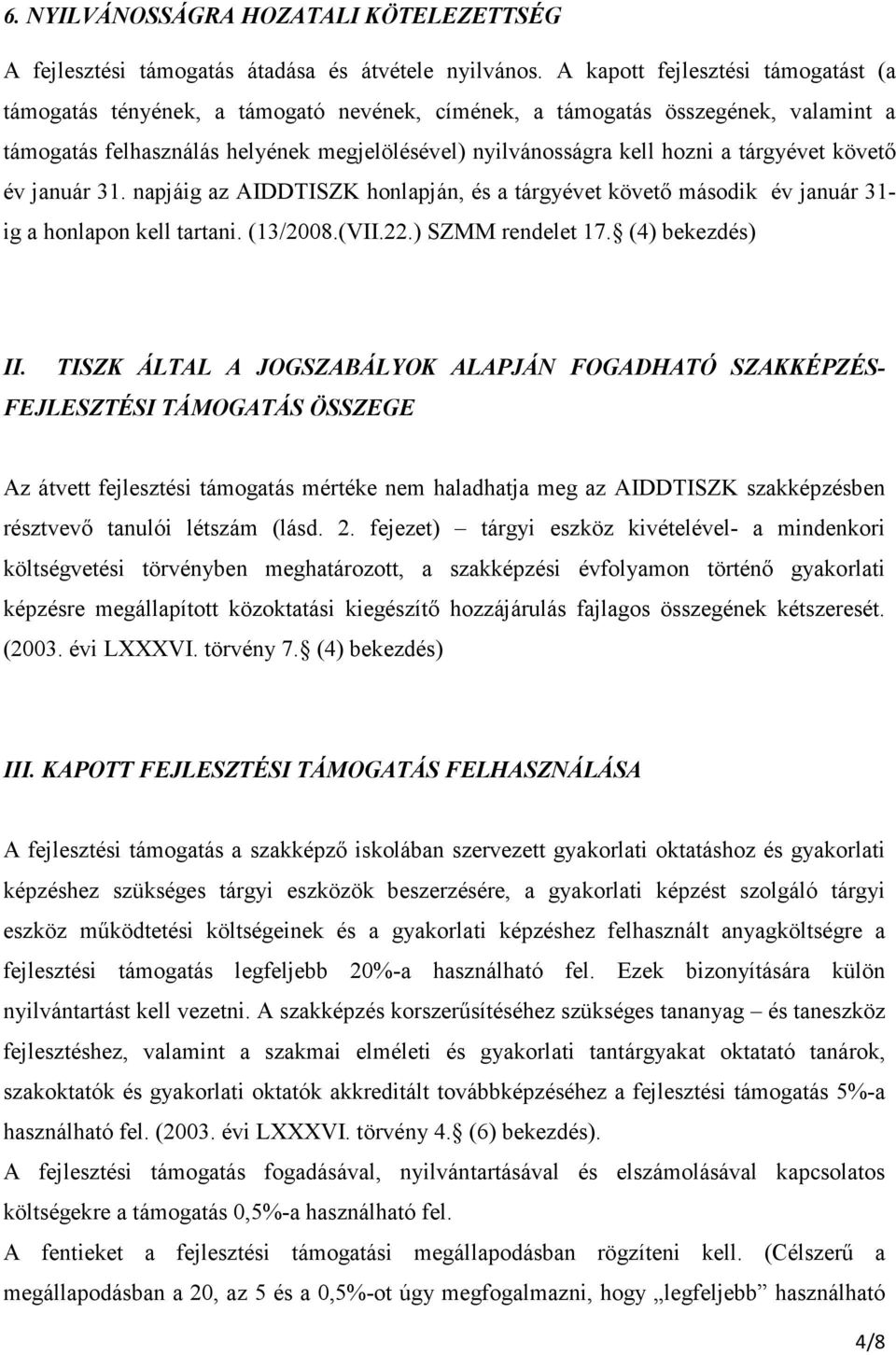 tárgyévet követő év január 31. napjáig az AIDDTISZK honlapján, és a tárgyévet követő második év január 31- ig a honlapon kell tartani. (13/2008.(VII.22.) SZMM rendelet 17. (4) bekezdés) II.