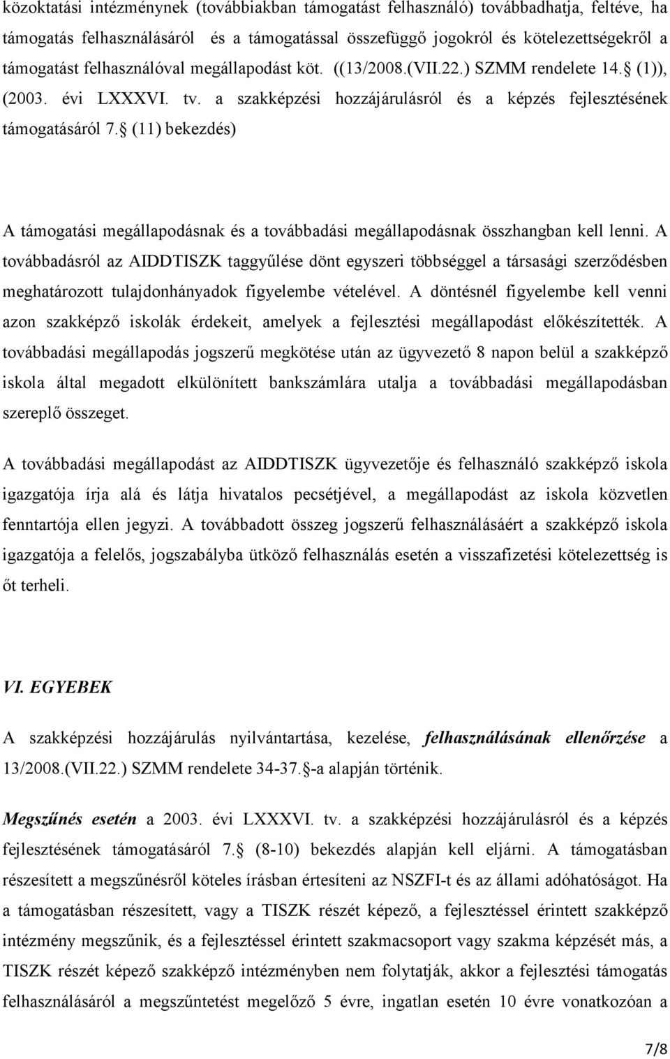 (11) bekezdés) A támogatási megállapodásnak és a továbbadási megállapodásnak összhangban kell lenni.