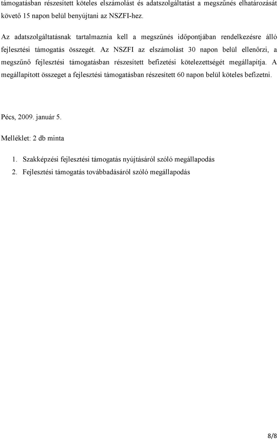 Az NSZFI az elszámolást 30 napon belül ellenőrzi, a megszűnő fejlesztési támogatásban részesített befizetési kötelezettségét megállapítja.