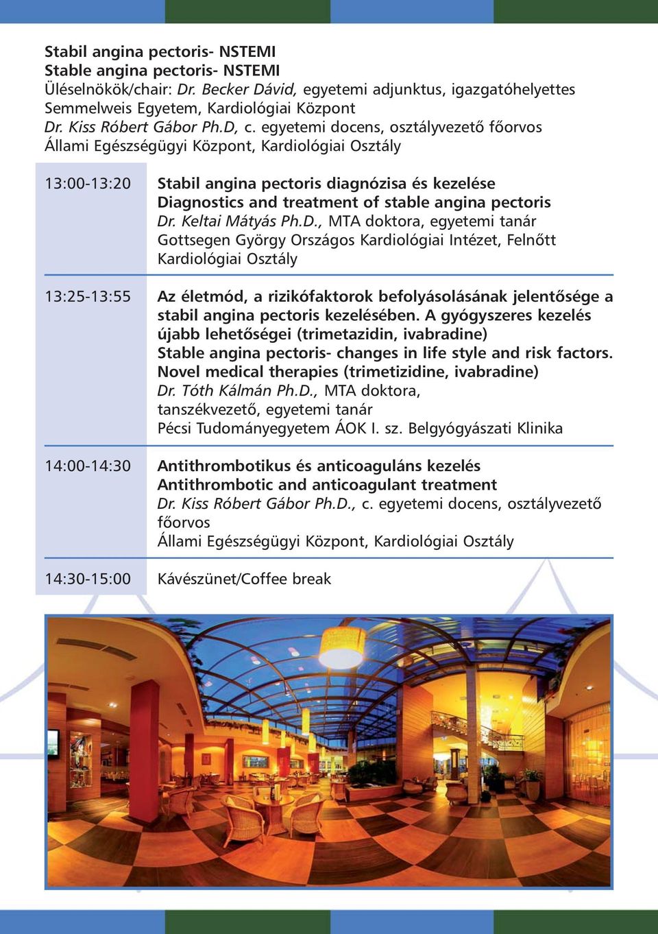 egyetemi docens, osztályvezetõ fõorvos Állami Egészségügyi Központ, Kardiológiai Osztály 13:00-13:20 Stabil angina pectoris diagnózisa és kezelése Diagnostics and treatment of stable angina pectoris