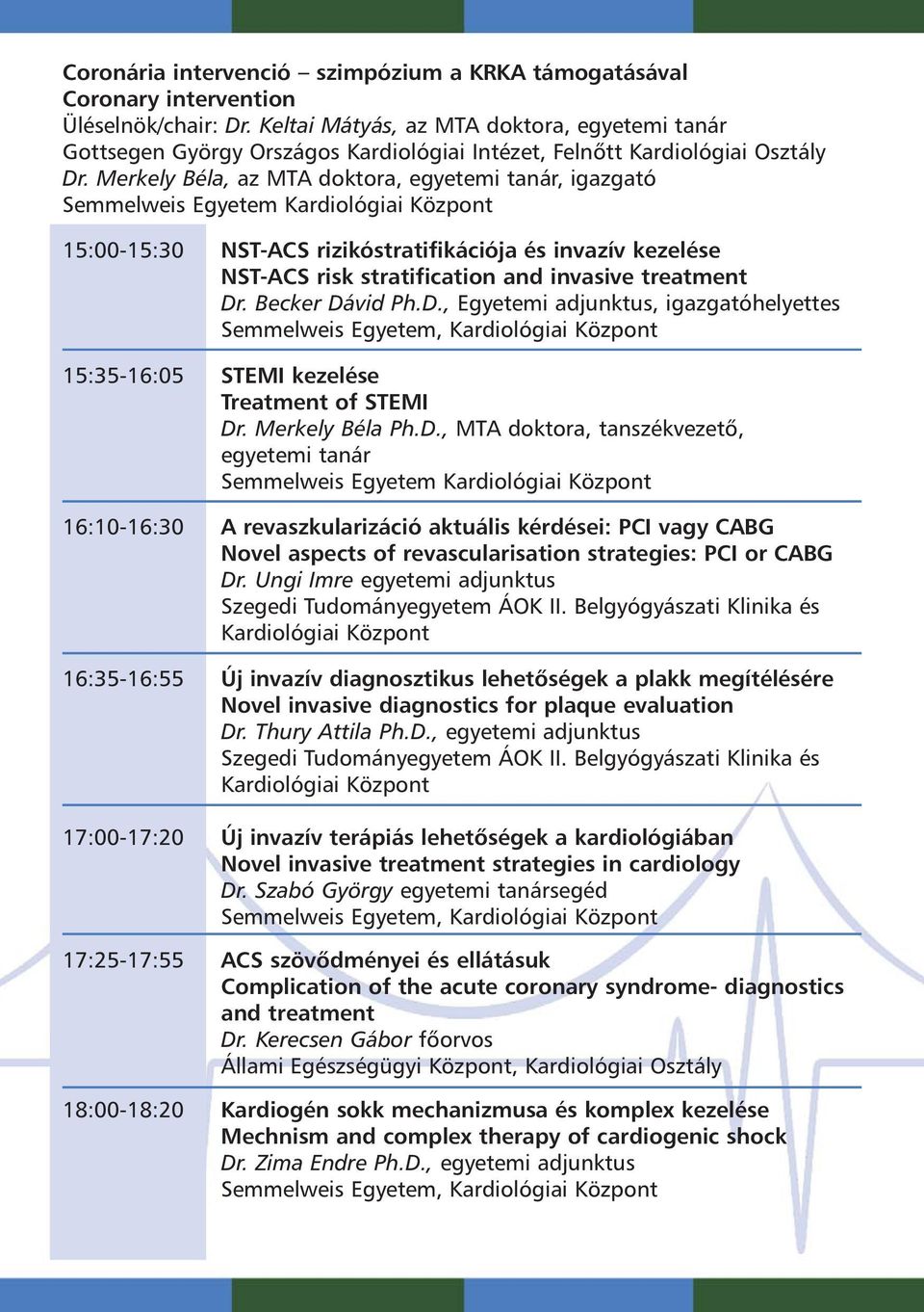 Merkely Béla, az MTA doktora, egyetemi tanár, igazgató Semmelweis Egyetem Kardiológiai Központ 15:00-15:30 NST-ACS rizikóstratifikációja és invazív kezelése NST-ACS risk stratification and invasive