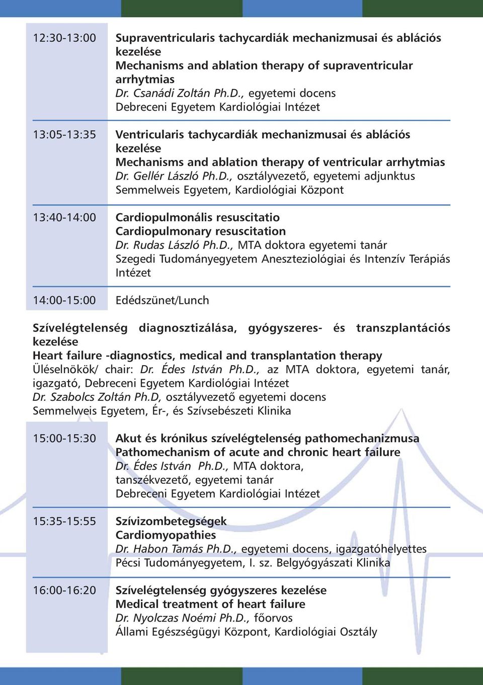 , egyetemi docens Debreceni Egyetem Kardiológiai Intézet 13:05-13:35 Ventricularis tachycardiák mechanizmusai és ablációs kezelése Mechanisms and ablation therapy of ventricular arrhytmias Dr.