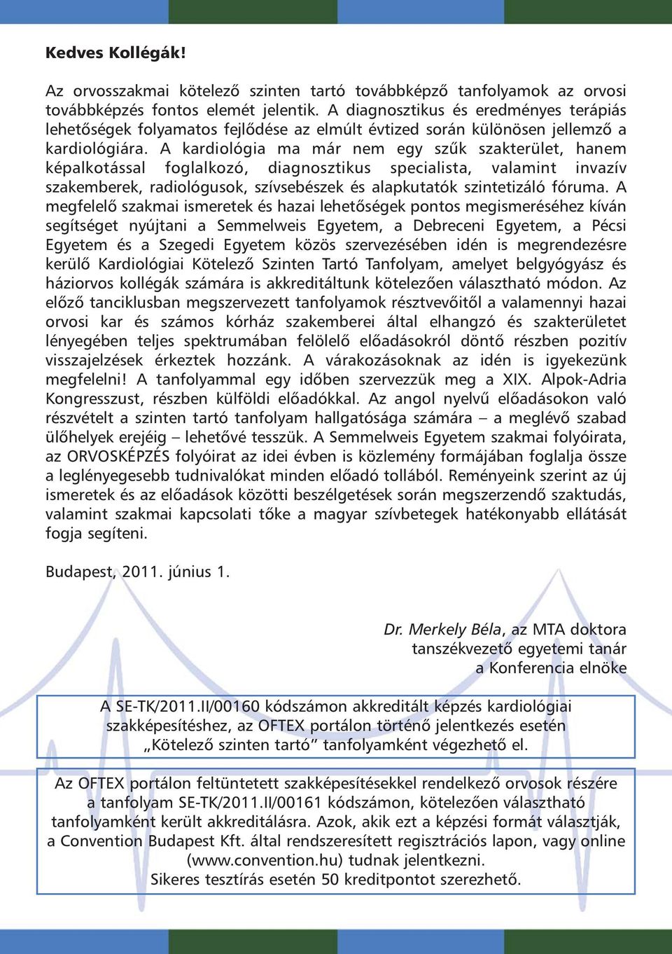 A kardiológia ma már nem egy szûk szakterület, hanem képalkotással foglalkozó, diagnosztikus specialista, valamint invazív szakemberek, radiológusok, szívsebészek és alapkutatók szintetizáló fóruma.