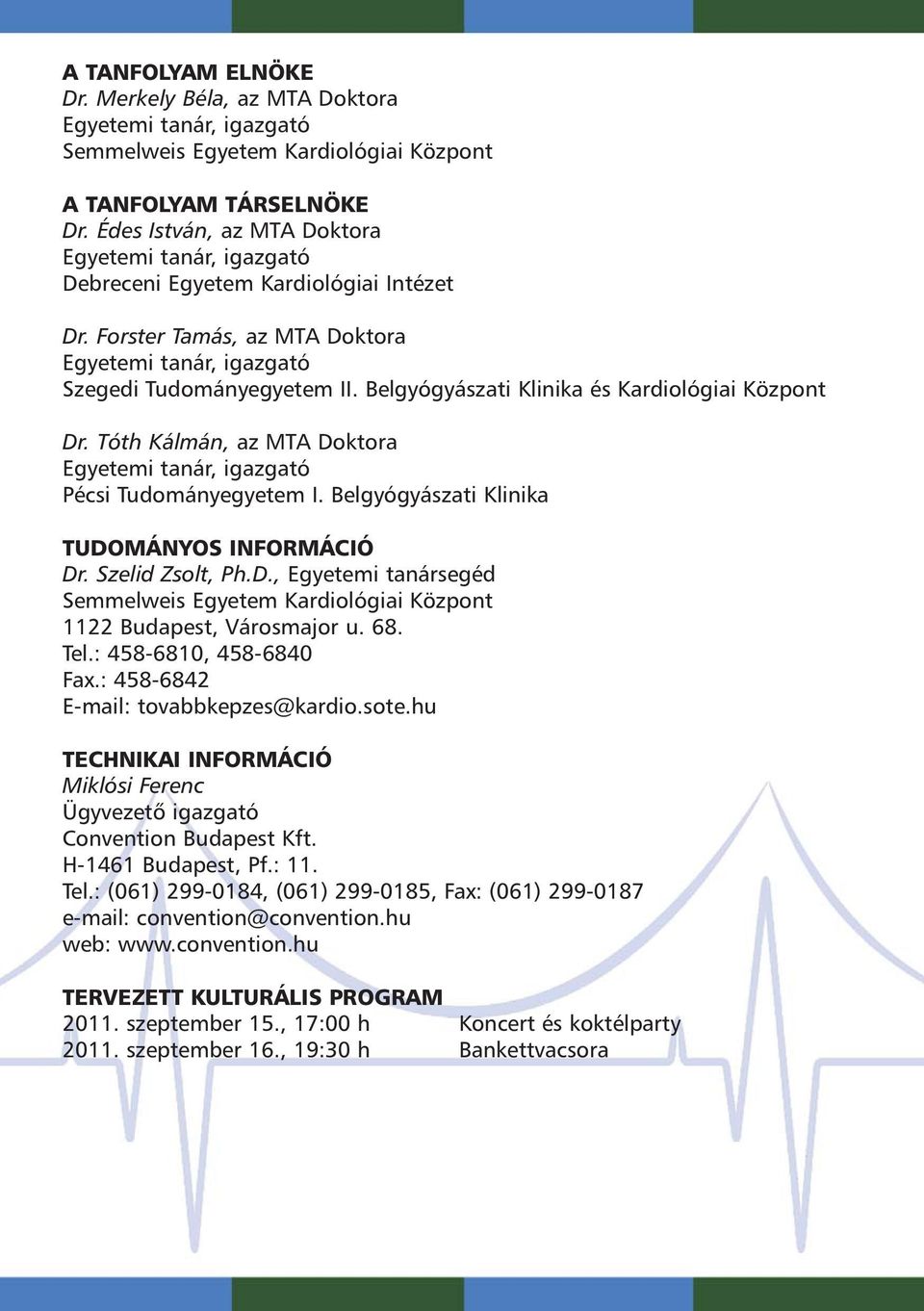 Belgyógyászati Klinika és Kardiológiai Központ Dr. Tóth Kálmán, az MTA Doktora Egyetemi tanár, igazgató Pécsi Tudományegyetem I. Belgyógyászati Klinika TUDOMÁNYOS INFORMÁCIÓ Dr. Szelid Zsolt, Ph.D., Egyetemi tanársegéd Semmelweis Egyetem Kardiológiai Központ 1122 Budapest, Városmajor u.