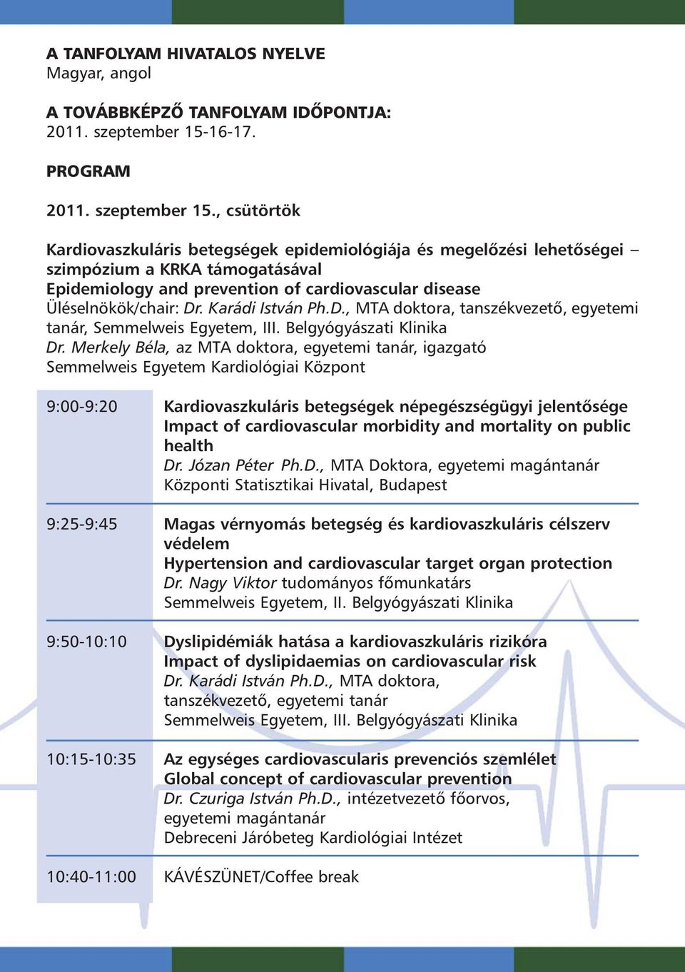 , csütörtök Kardiovaszkuláris betegségek epidemiológiája és megelõzési lehetõségei szimpózium a KRKA támogatásával Epidemiology and prevention of cardiovascular disease Üléselnökök/chair: Dr.