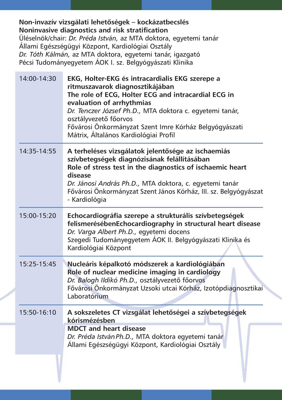 Belgyógyászati Klinika 14:00-14:30 EKG, Holter-EKG és intracardialis EKG szerepe a ritmuszavarok diagnosztikájában The role of ECG, Holter ECG and intracardial ECG in evaluation of arrhythmias Dr.