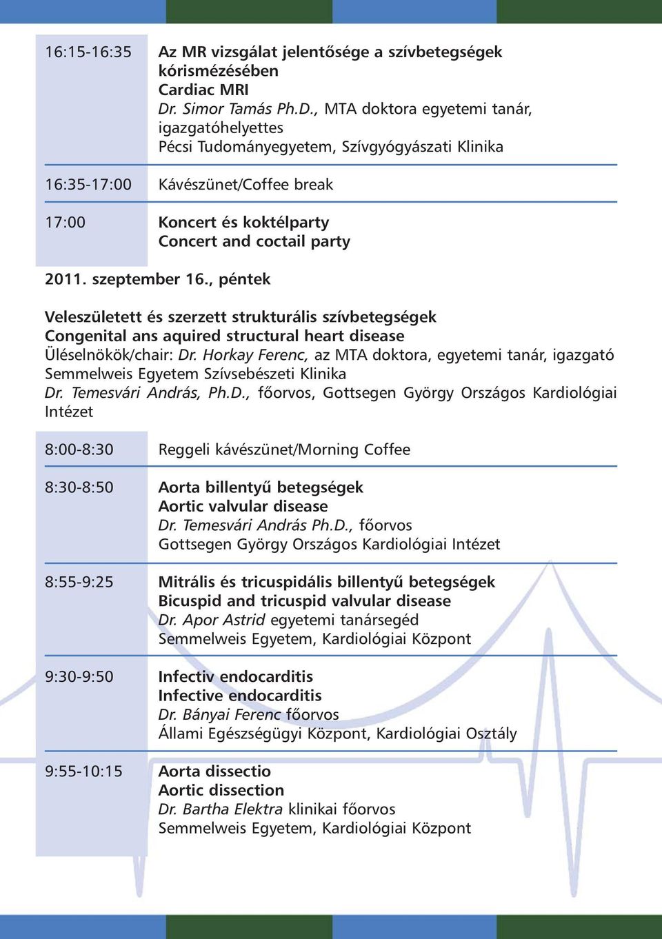 , MTA doktora egyetemi tanár, igazgatóhelyettes Pécsi Tudományegyetem, Szívgyógyászati Klinika 16:35-17:00 Kávészünet/Coffee break 17:00 Koncert és koktélparty Concert and coctail party 2011.