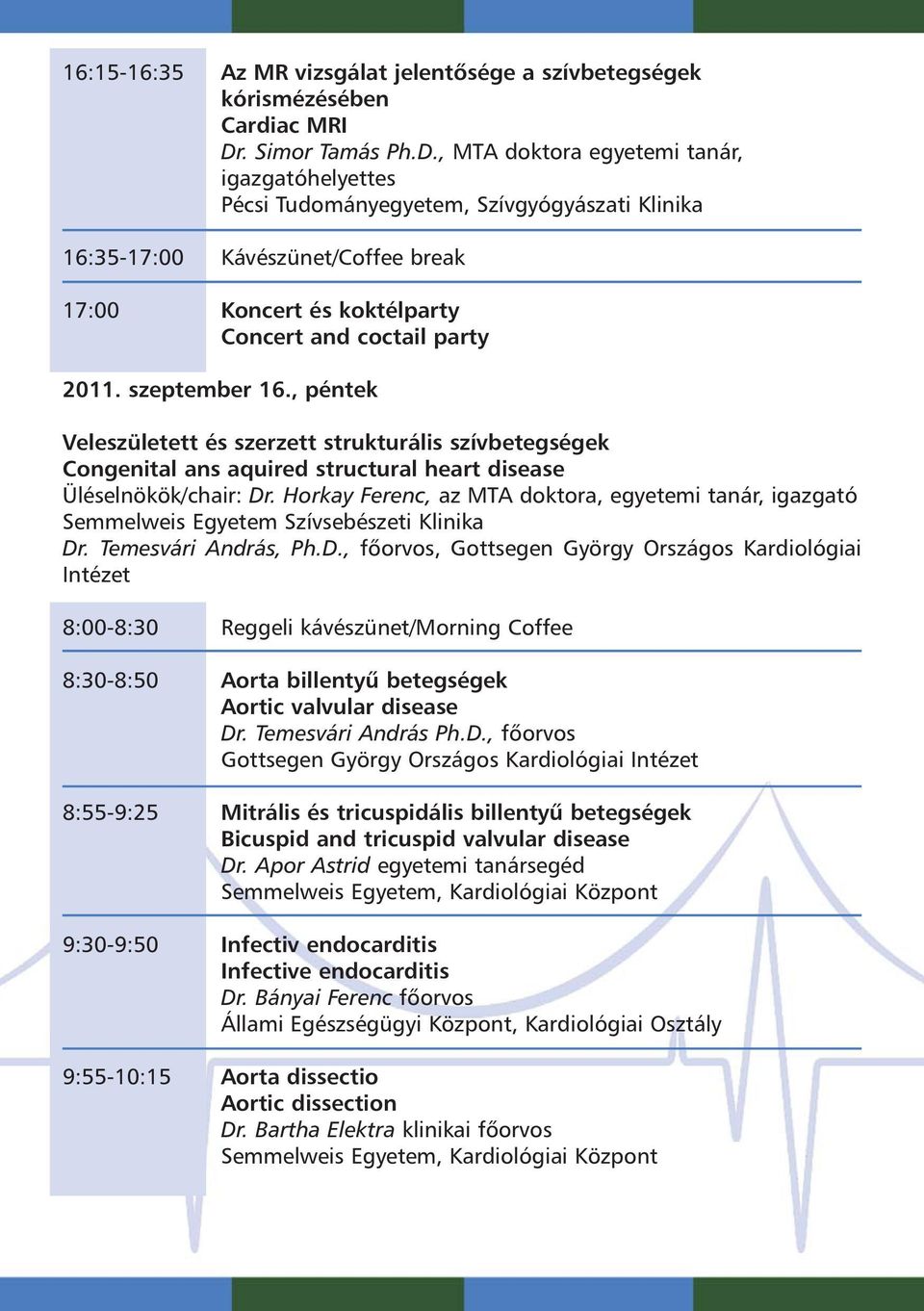 , MTA doktora egyetemi tanár, igazgatóhelyettes Pécsi Tudományegyetem, Szívgyógyászati Klinika 16:35-17:00 Kávészünet/Coffee break 17:00 Koncert és koktélparty Concert and coctail party 2011.