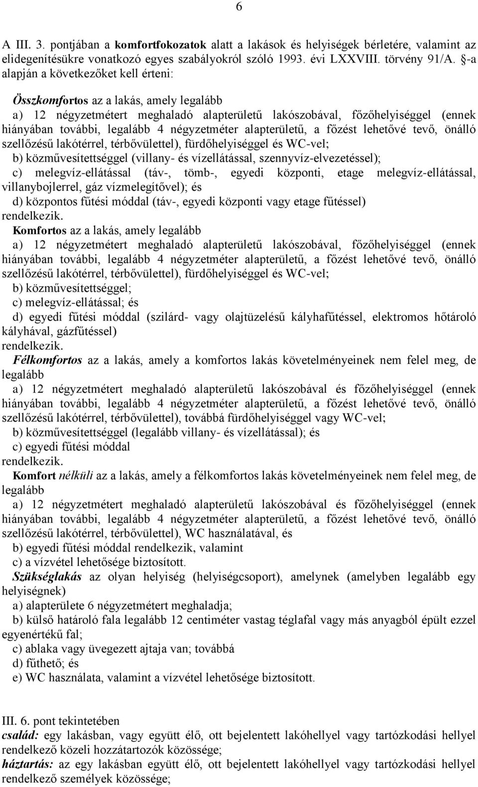 fürdőhelyiséggel és WC-vel; b) közművesítettséggel (villany- és vízellátással, szennyvíz-elvezetéssel); c) melegvíz-ellátással (táv-, tömb-, egyedi központi, etage melegvíz-ellátással,