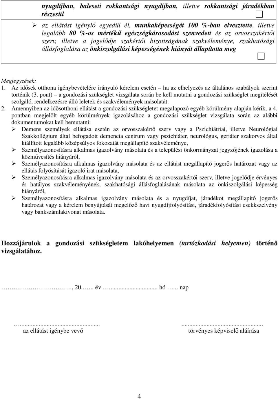 Megjegyzések: 1. Az idősek otthona igénybevételére irányuló kérelem esetén ha az elhelyezés az általános szabályok szerint történik (3.