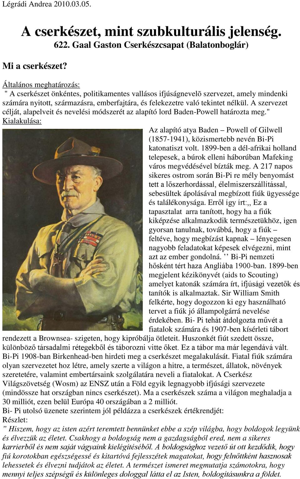 A szervezet célját, alapelveit és nevelési módszerét az alapító lord Baden-Powell határozta meg.