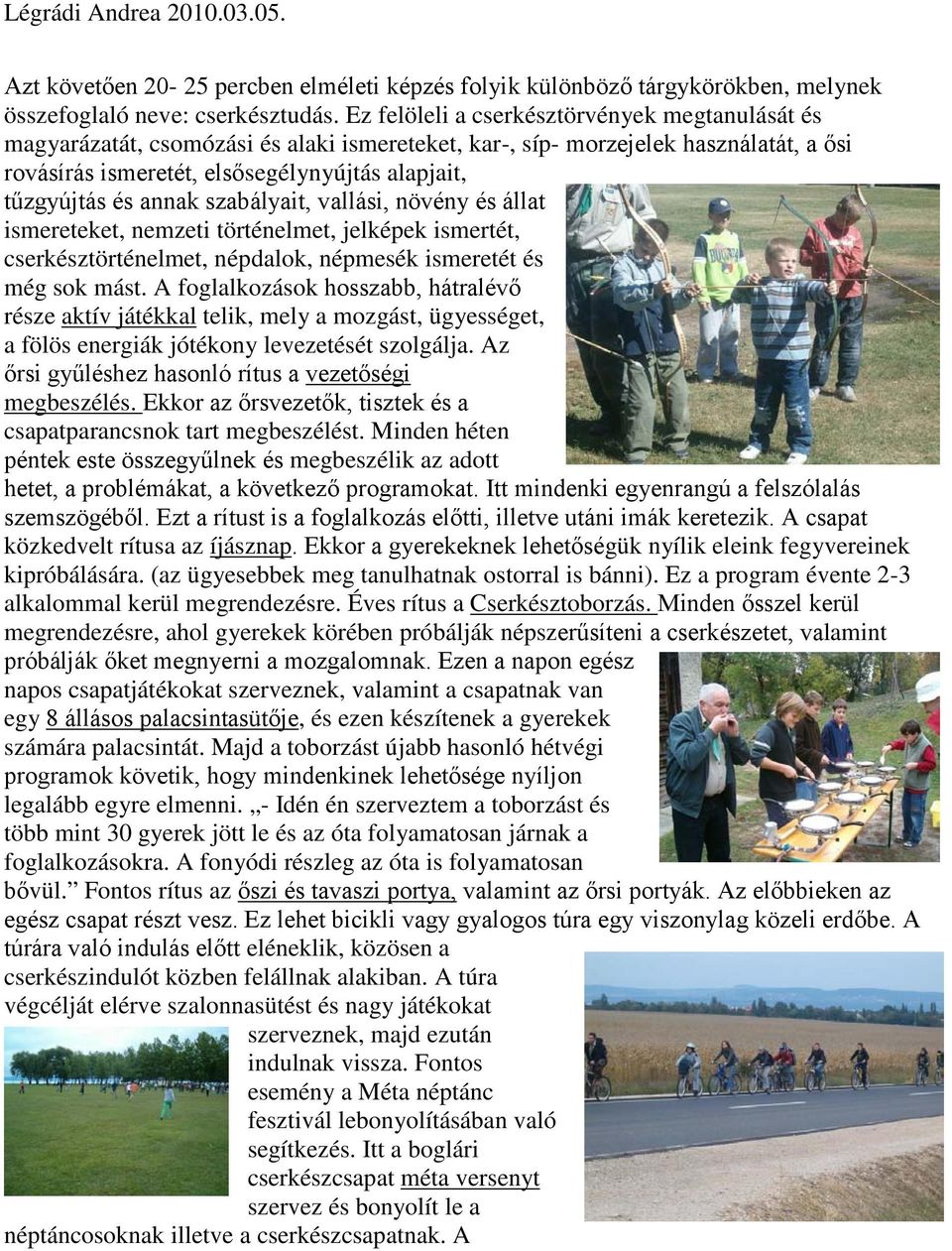 annak szabályait, vallási, növény és állat ismereteket, nemzeti történelmet, jelképek ismertét, cserkésztörténelmet, népdalok, népmesék ismeretét és még sok mást.