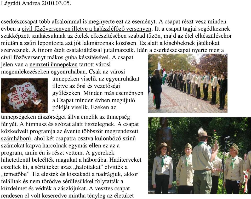 Ez alatt a kisebbeknek játékokat szerveznek. A finom ételt csatakiáltással jutalmazzák. Idén a cserkészcsapat nyerte meg a civil főzőversenyt mákos guba készítésével.