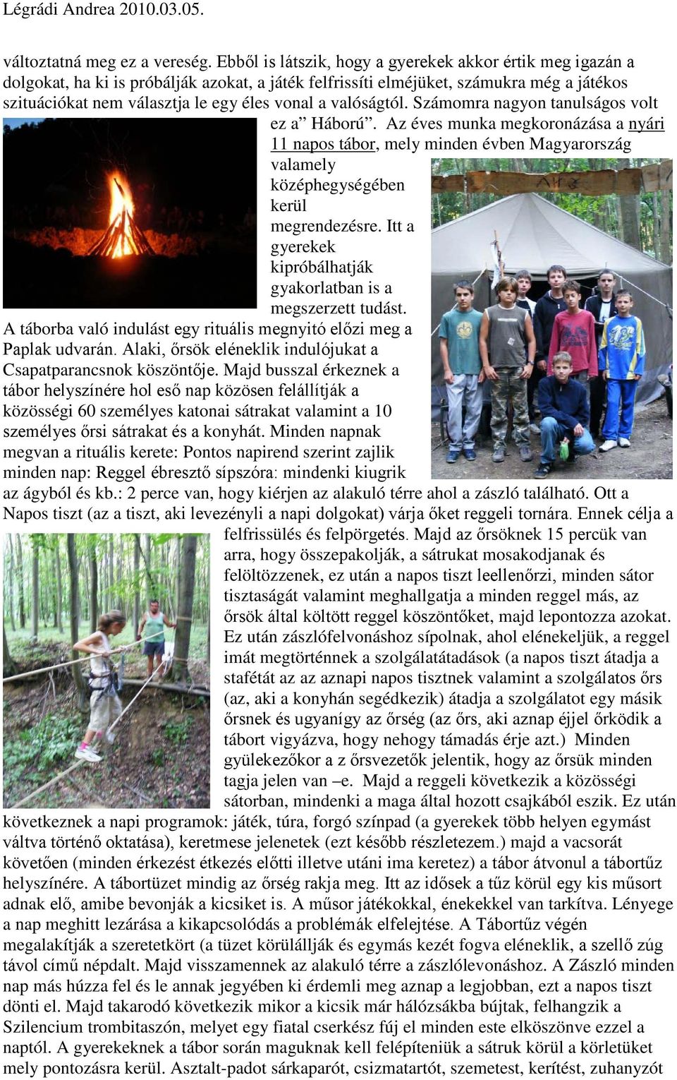 valóságtól. Számomra nagyon tanulságos volt ez a Háború. Az éves munka megkoronázása a nyári 11 napos tábor, mely minden évben Magyarország valamely középhegységében kerül megrendezésre.