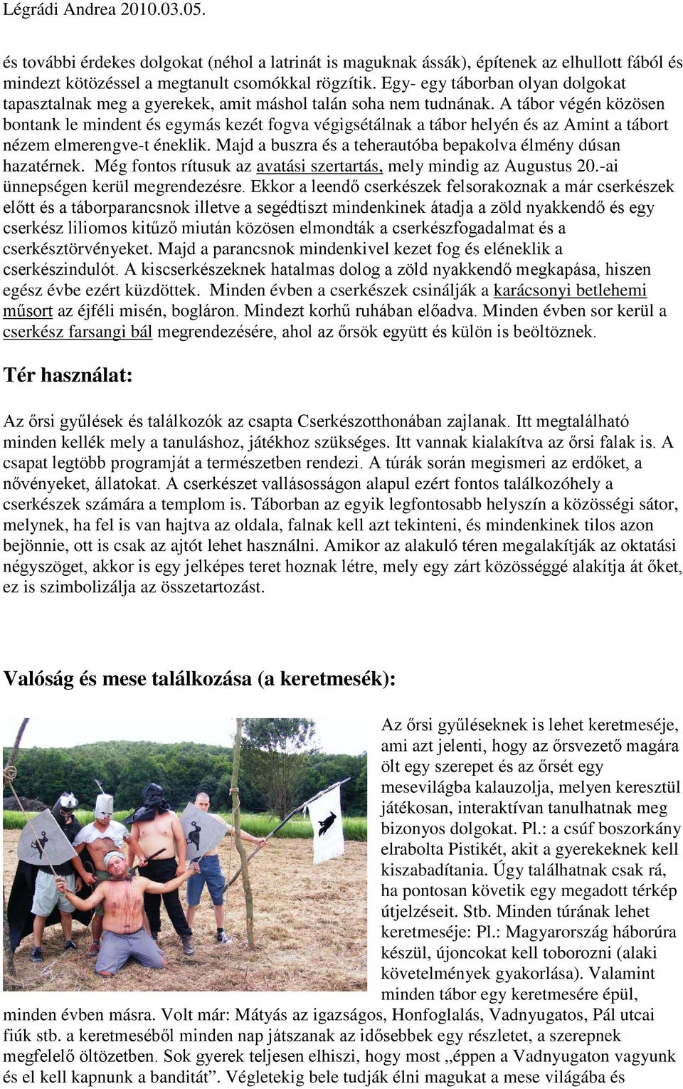 A tábor végén közösen bontank le mindent és egymás kezét fogva végigsétálnak a tábor helyén és az Amint a tábort nézem elmerengve-t éneklik.