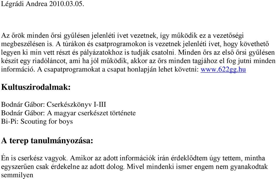 Minden őrs az első őrsi gyűlésen készít egy riadóláncot, ami ha jól működik, akkor az őrs minden tagjához el fog jutni minden információ.