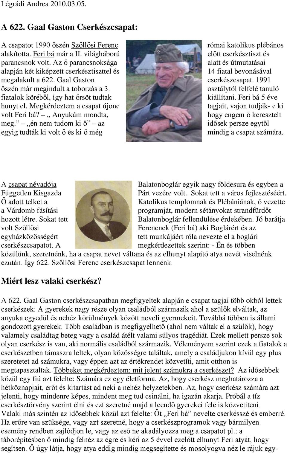 osztálytól felfelé tanuló fiatalok köréből, így hat őrsöt tudtak kiállítani. Feri bá 5 éve hunyt el. Megkérdeztem a csapat újonc tagjait, vajon tudják- e ki volt Feri bá?