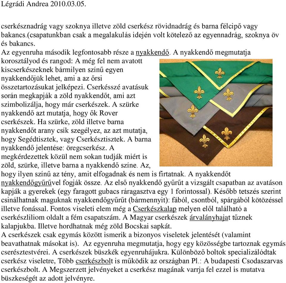 A nyakkendő megmutatja korosztályod és rangod: A még fel nem avatott kiscserkészeknek bármilyen színű egyen nyakkendőjük lehet, ami a az őrsi összetartozásukat jelképezi.