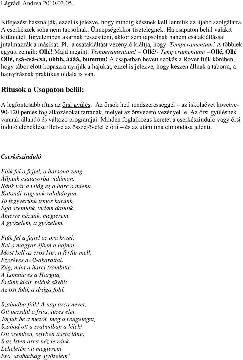 A többiek együtt zengik: Ollé! Majd megint: Temperamentum! Ollé!- Temperamentum! Ollé, Ollé Ollé, csá-csá-csá, uhhh, áááá, bummm!