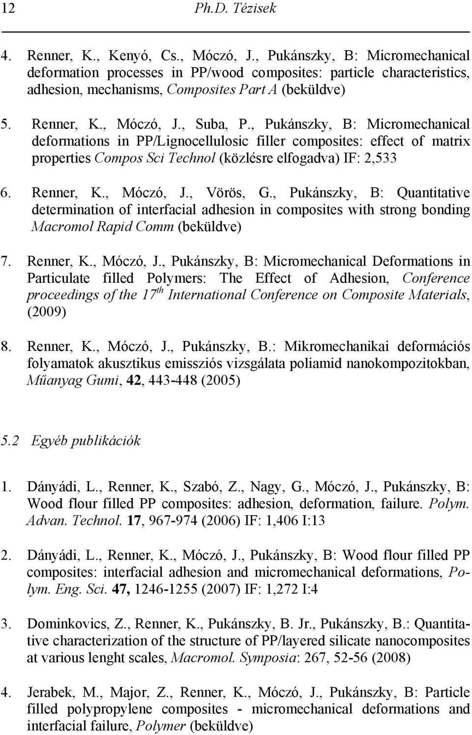 , Pukánszky, B: Micromechanical deformations in PP/Lignocellulosic filler composites: effect of matrix properties Compos Sci Technol (közlésre elfogadva) IF: 2,533 6. Renner, K., Móczó, J., Vörös, G.