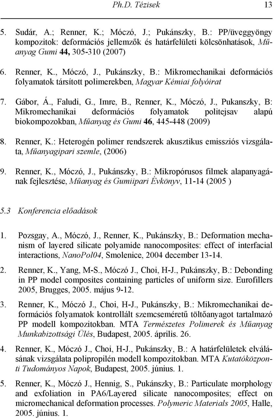 , Pukanszky, B: Mikromechanikai deformációs folyamatok politejsav alapú biokompozokban, Műanyag és Gumi 46, 445-448 (2009) 8. Renner, K.