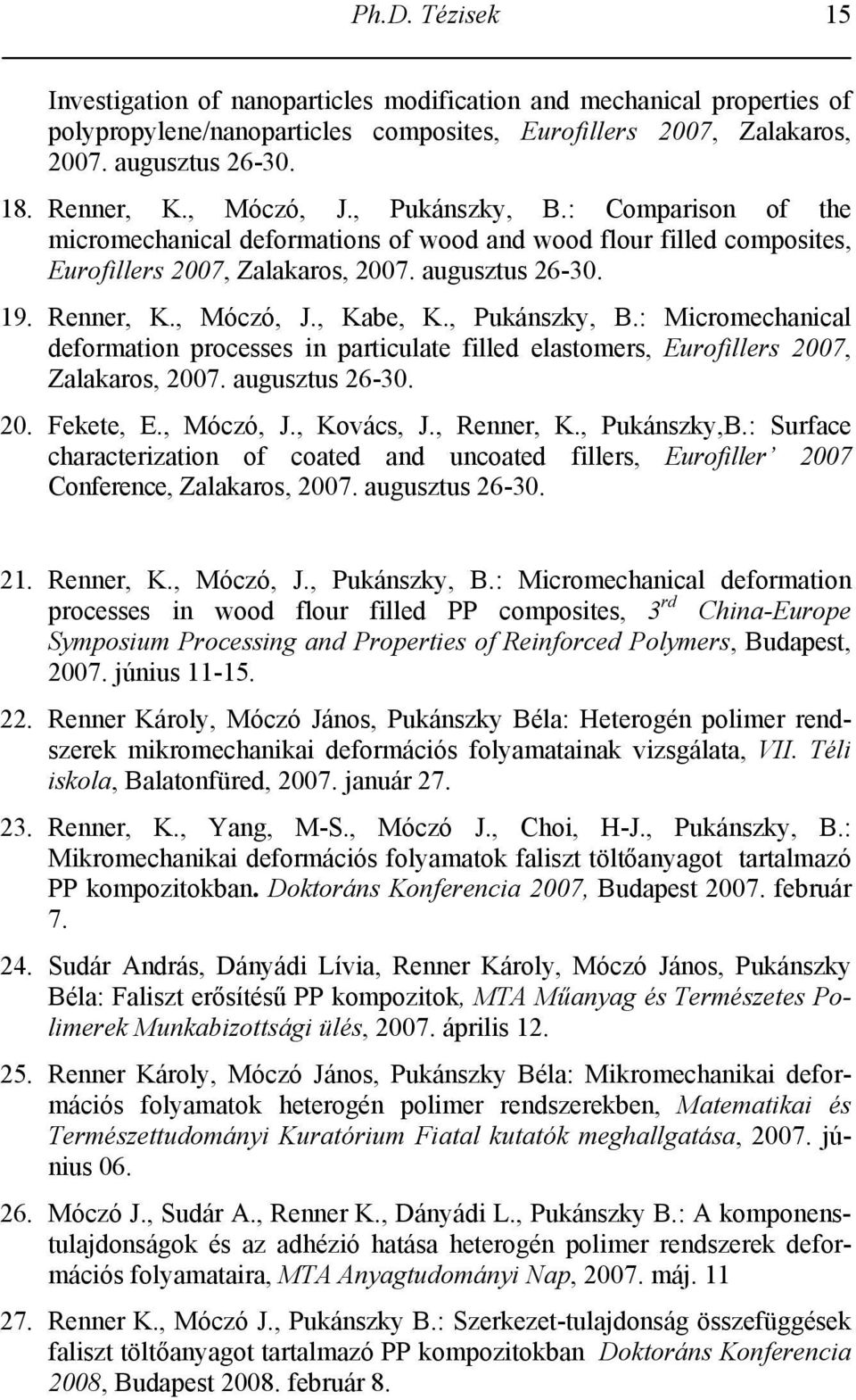 , Pukánszky, B.: Micromechanical deformation processes in particulate filled elastomers, Eurofillers 2007, Zalakaros, 2007. augusztus 26-30. 20. Fekete, E., Móczó, J., Kovács, J., Renner, K.