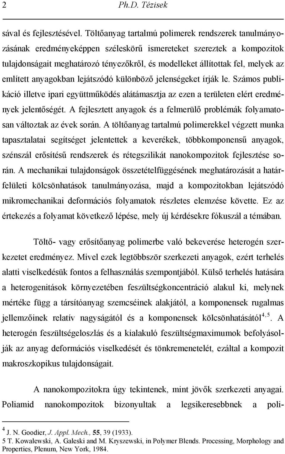 az említett anyagokban lejátszódó különböző jelenségeket írják le. Számos publikáció illetve ipari együttműködés alátámasztja az ezen a területen elért eredmények jelentőségét.