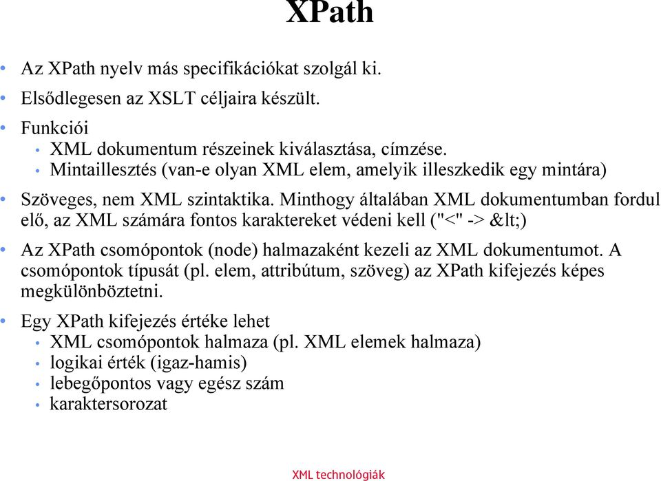 Minthogy általában XML dokumentumban fordul elő, az XML számára fontos karaktereket védeni kell ("<" -> <) Az XPath csomópontok (node) halmazaként kezeli az XML