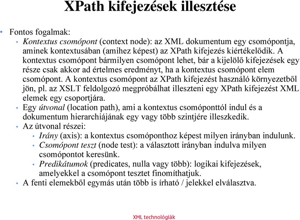 A kontextus csomópont az XPath kifejezést használó környezetből jön, pl. az XSLT feldolgozó megpróbálhat illeszteni egy XPath kifejezést XML elemek egy csoportjára.