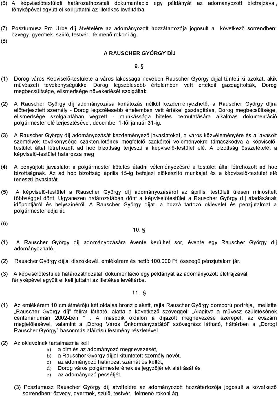 (1) Dorog város Képviselő-testülete a város lakossága nevében Rauscher György díjjal tünteti ki azokat, akik művészeti tevékenységükkel Dorog legszélesebb értelemben vett értékeit gazdagították,