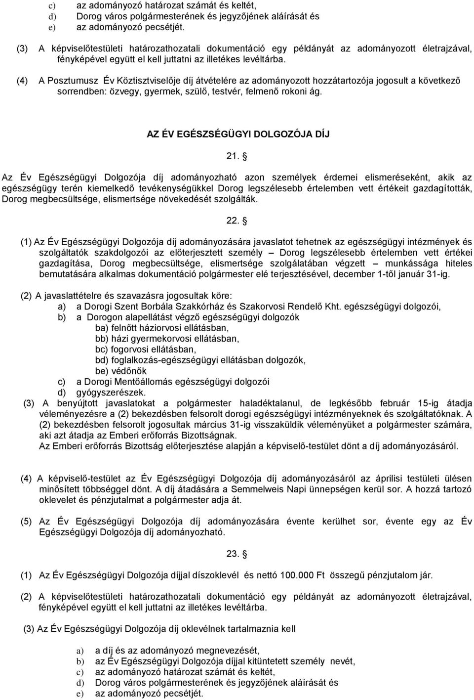 Az Év Egészségügyi Dolgozója díj adományozható azon személyek érdemei elismeréseként, akik az egészségügy terén kiemelkedő tevékenységükkel Dorog legszélesebb értelemben vett értékeit gazdagították,