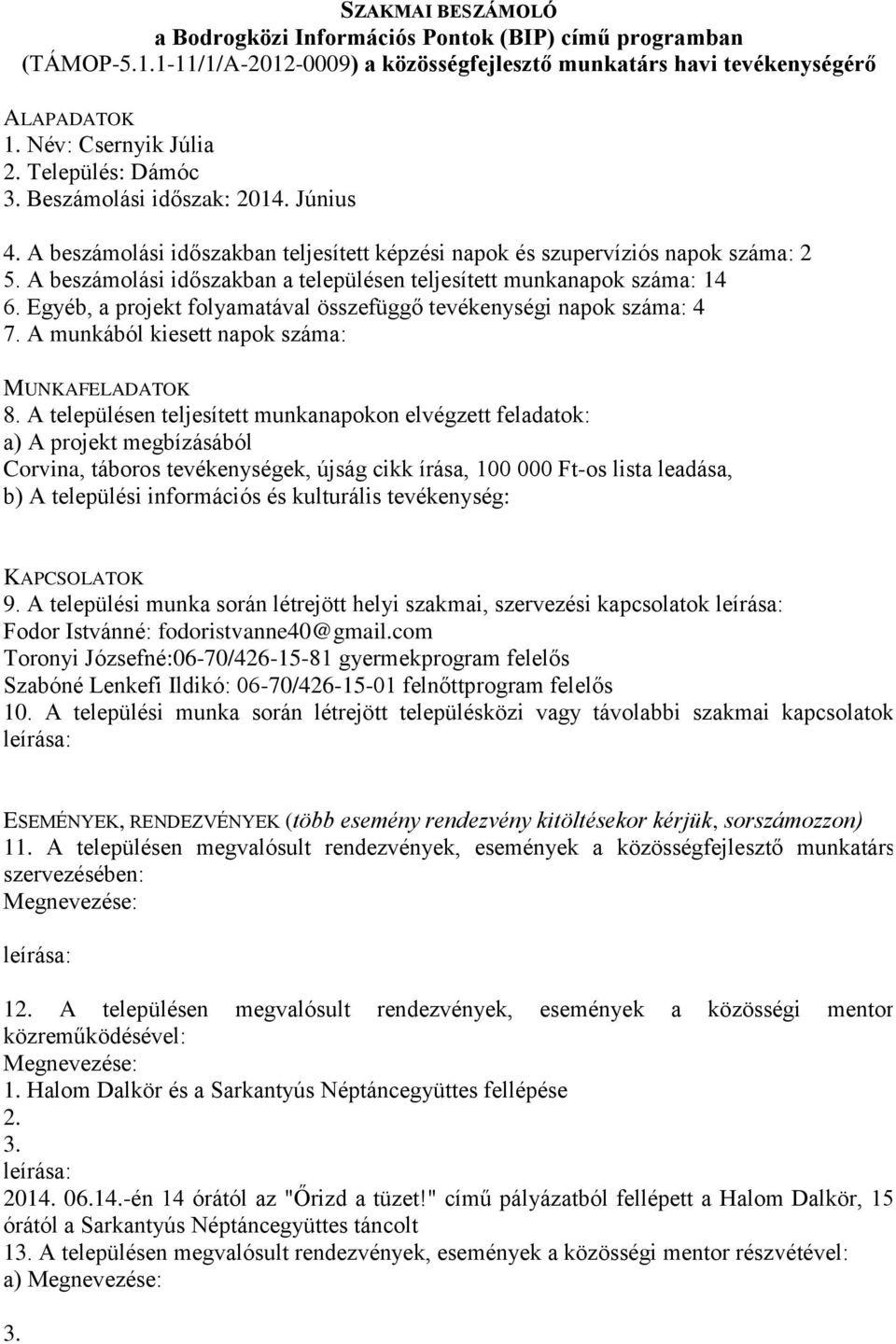 Egyéb, a projekt folyamatával összefüggő tevékenységi napok száma: 4 7. A munkából kiesett napok száma: Corvina, táboros tevékenységek, újság cikk írása, 100 000 Ft-os lista leadása, 9.