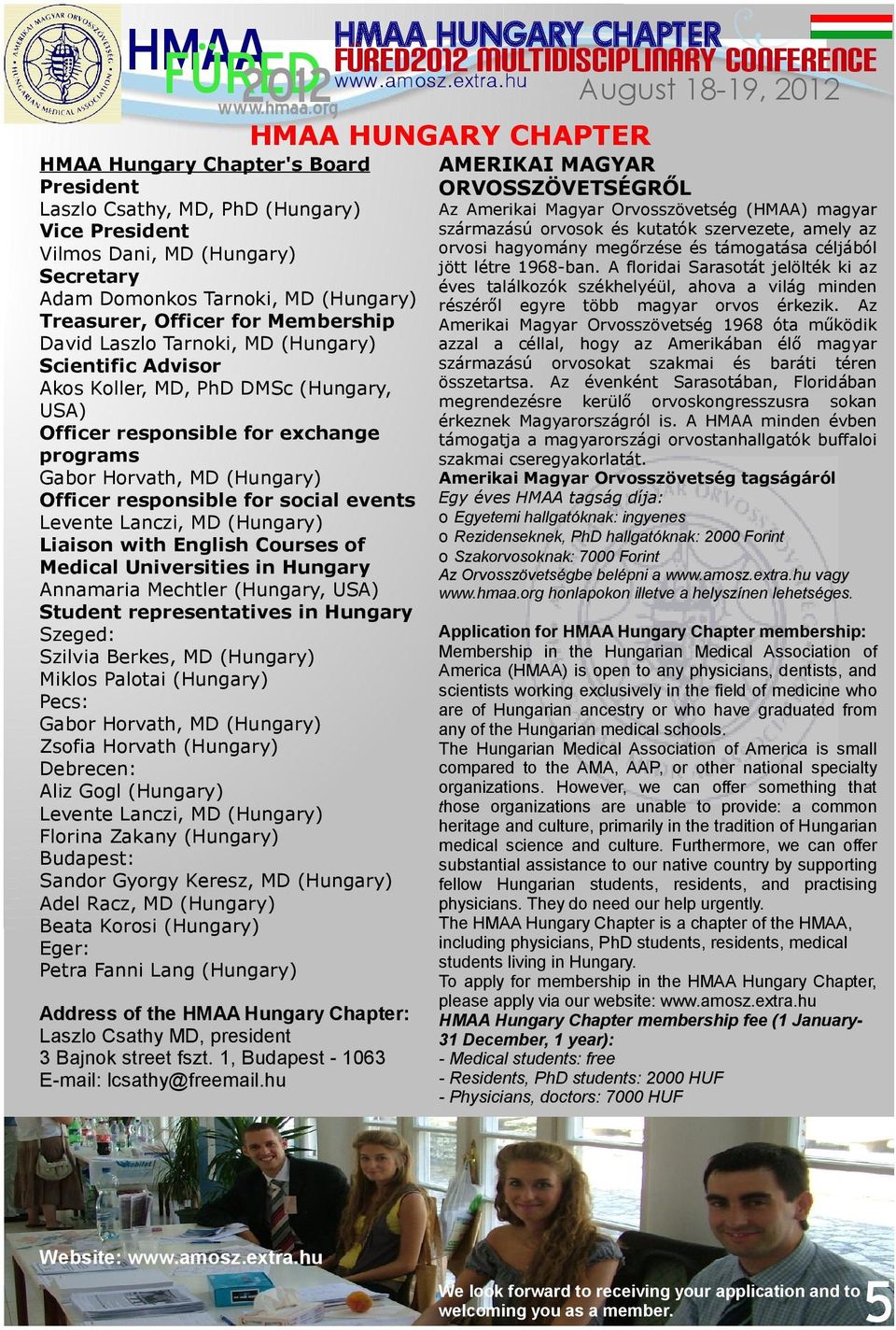 programs Gabor Horvath, MD (Hungary) Officer responsible for social events Levente Lanczi, MD (Hungary) Liaison with English Courses of Medical Universities in Hungary Annamaria Mechtler (Hungary,