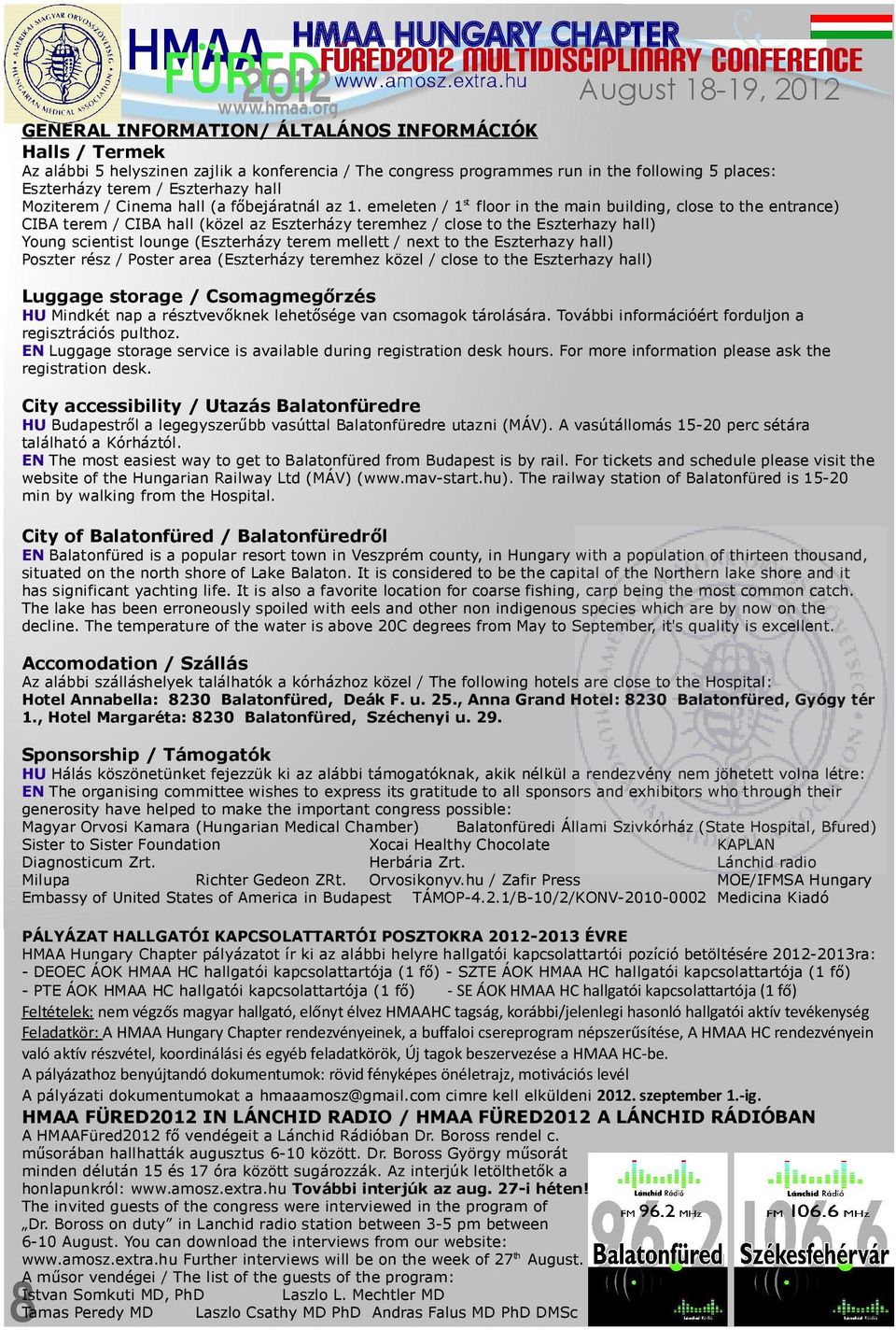 emeleten / 1st floor in the main building, close to the entrance) CIBA terem / CIBA hall (közel az Eszterházy teremhez / close to the Eszterhazy hall) Young scientist lounge (Eszterházy terem mellett