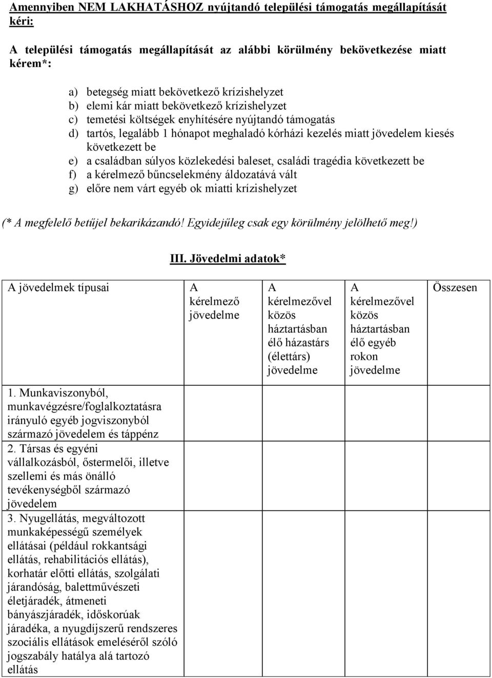 következett be e) a családban súlyos közlekedési baleset, családi tragédia következett be f) a kérelmező bűncselekmény áldozatává vált g) előre nem várt egyéb ok miatti krízishelyzet (* A megfelelő