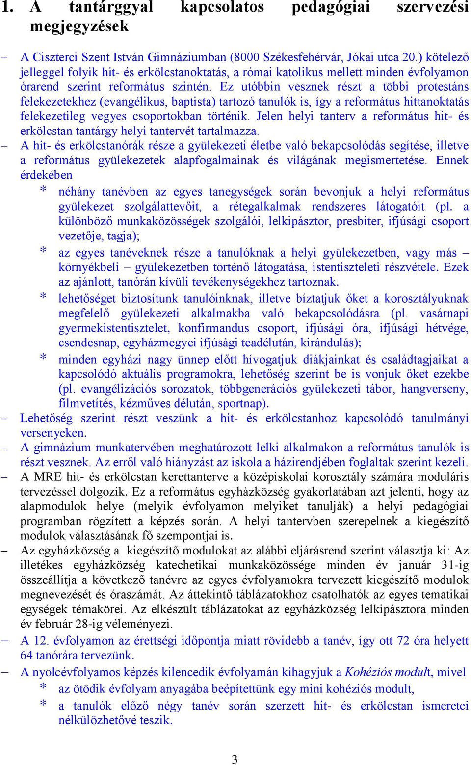 Ez utóbbin vesznek részt a többi protestáns felekezetekhez (evangélikus, baptista) tartozó tanulók is, így a református hittanoktatás felekezetileg vegyes csoportokban történik.