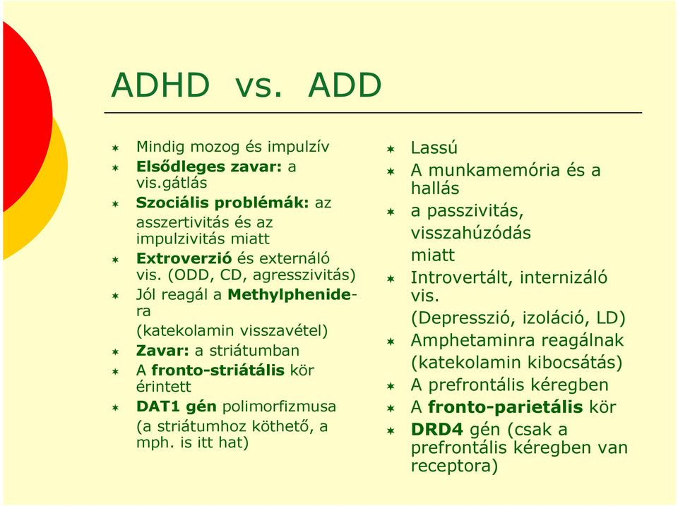 (ODD, CD, agresszivitás) Jól reagál a Methylphenidera (katekolamin visszavétel) Zavar: a striátumban A fronto-striátális kör érintett DAT1 gén polimorfizmusa