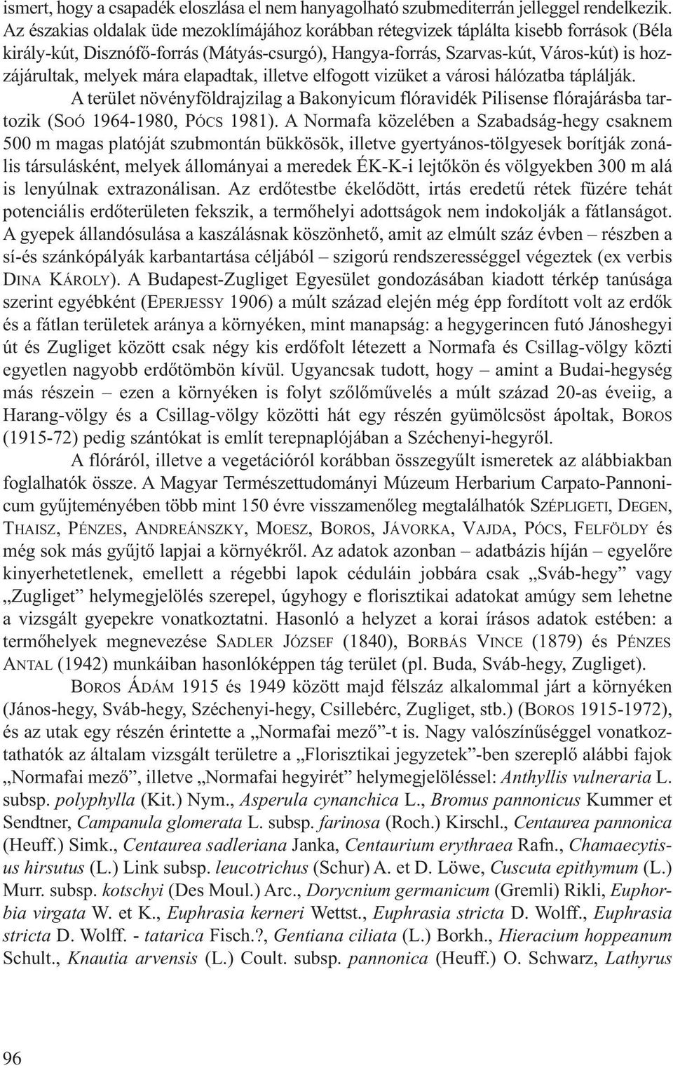 mára elapadtak, illetve elfogott vizüket a városi hálózatba táplálják. A terület növényföldrajzilag a Bakonyicum flóravidék Pilisense flórajárásba tartozik (SOÓ 1964-1980, PÓCS 1981).