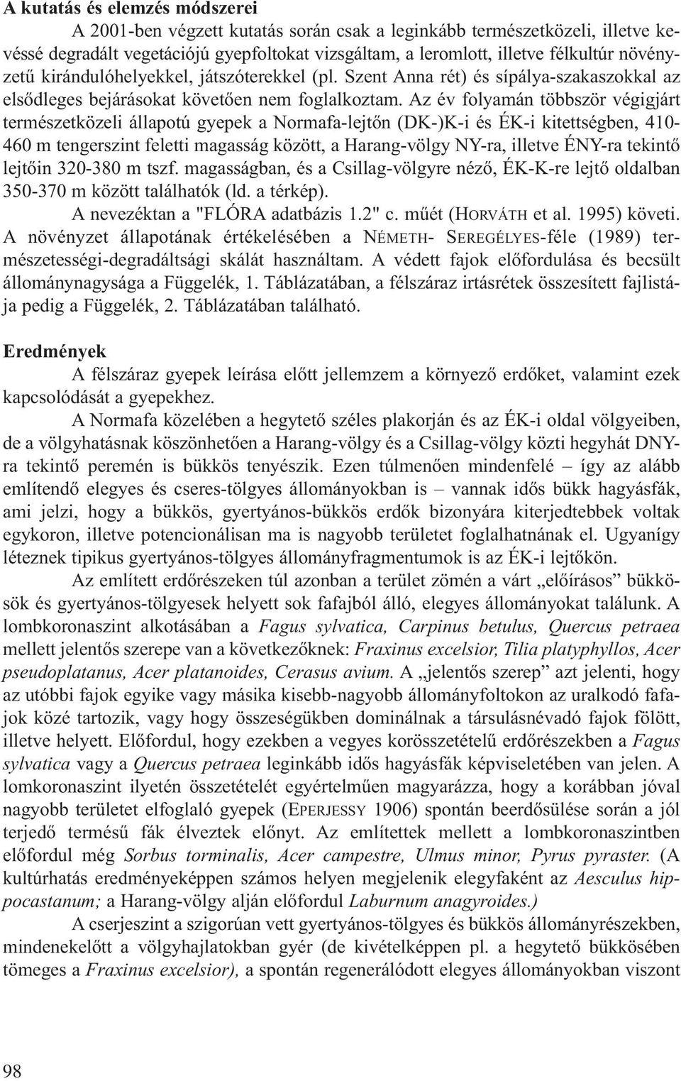 Az év folyamán többször végigjárt természetközeli állapotú gyepek a Normafa-lejtőn (DK-)K-i és ÉK-i kitettségben, 410-460 m tengerszint feletti magasság között, a Harang-völgy NY-ra, illetve ÉNY-ra