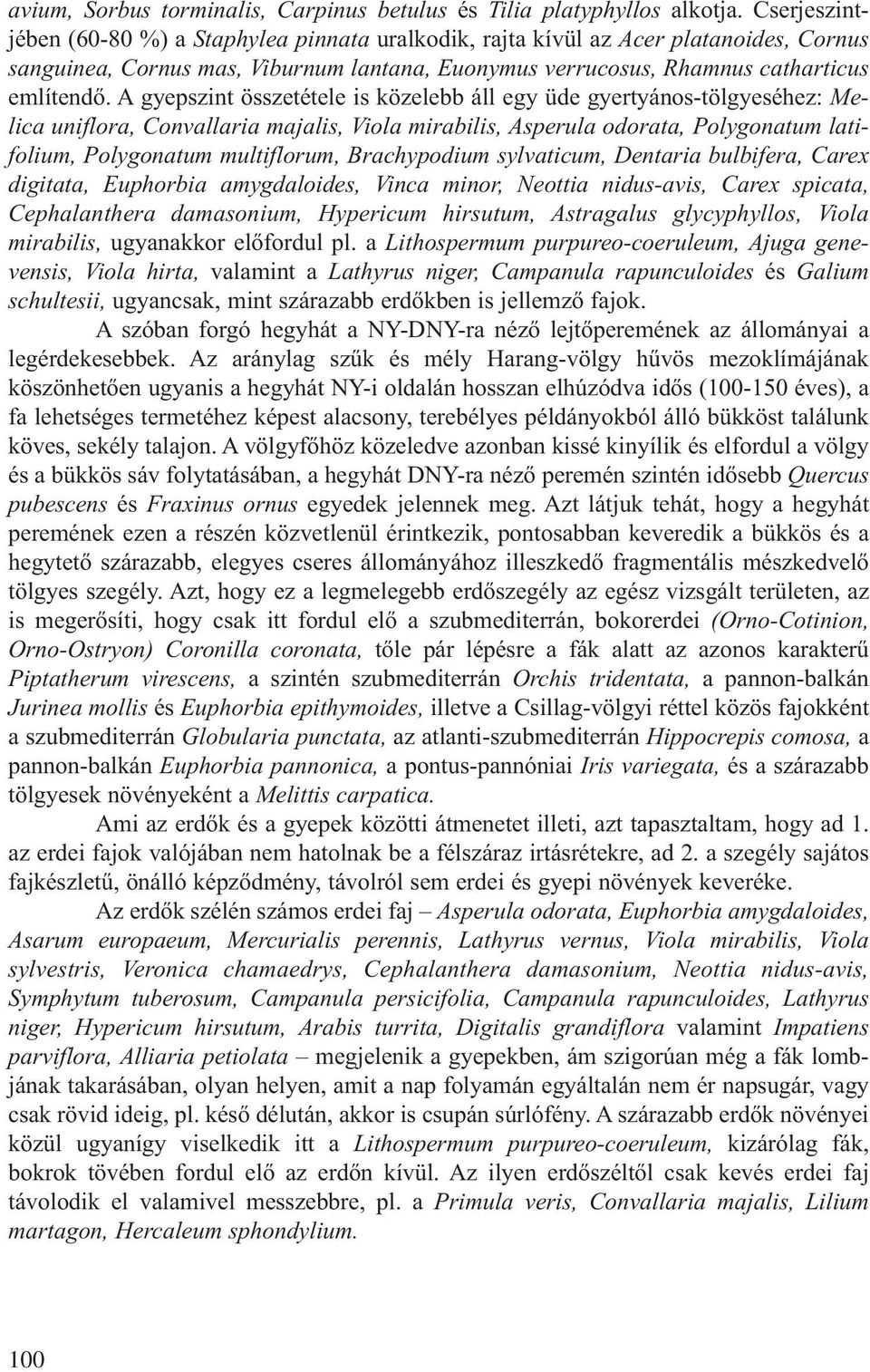 A gyepszint összetétele is közelebb áll egy üde gyertyános-tölgyeséhez: Melica uniflora, Convallaria majalis, Viola mirabilis, Asperula odorata, Polygonatum latifolium, Polygonatum multiflorum,