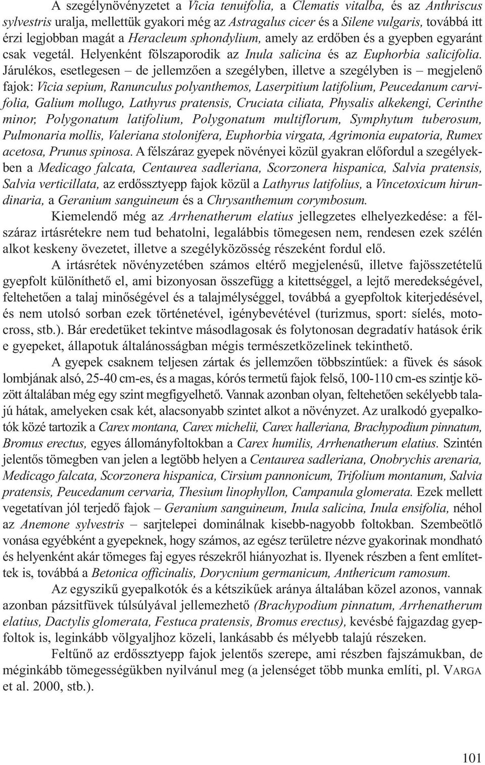 Járulékos, esetlegesen de jellemzően a szegélyben, illetve a szegélyben is megjelenő fajok: Vicia sepium, Ranunculus polyanthemos, Laserpitium latifolium, Peucedanum carvifolia, Galium mollugo,