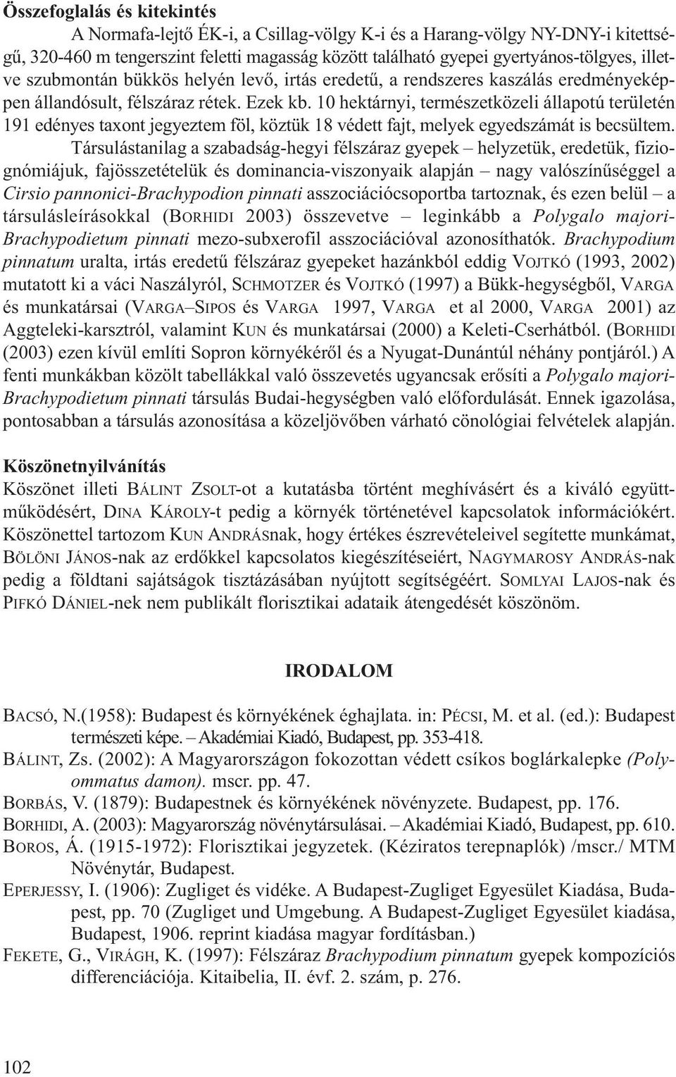 10 hektárnyi, természetközeli állapotú területén 191 edényes taxont jegyeztem föl, köztük 18 védett fajt, melyek egyedszámát is becsültem.