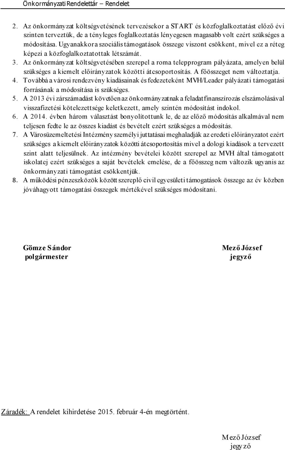 Az önkormányzat költségvetésében szerepel a roma telepprogram pályázata, amelyen belül szükséges a kiemelt előirányzatok közötti átcsoportosítás. A főösszeget nem változtatja. 4.