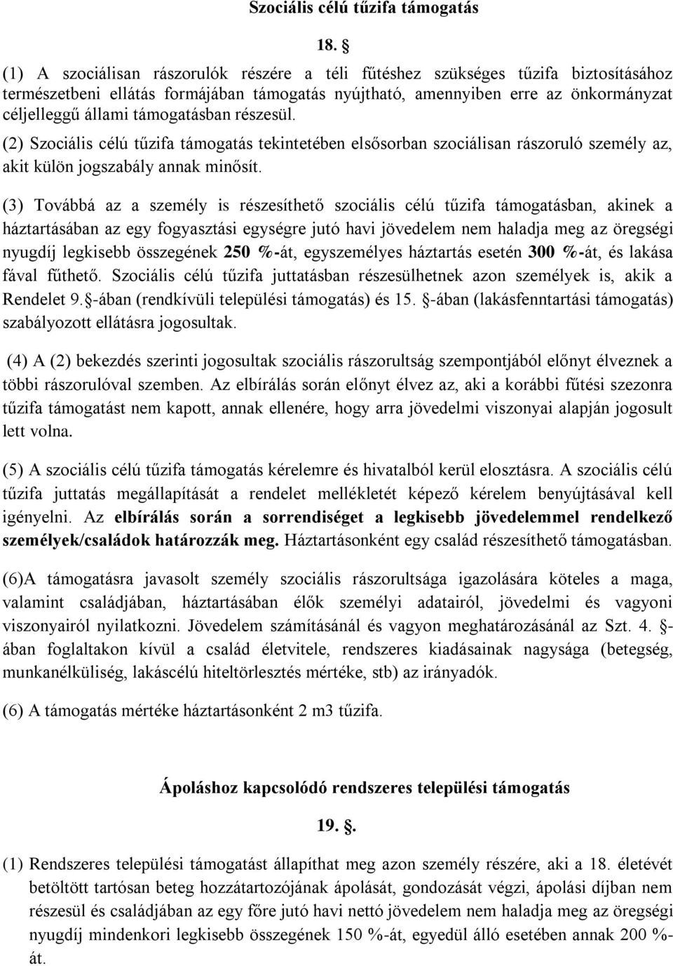 támogatásban részesül. (2) Szociális célú tűzifa támogatás tekintetében elsősorban szociálisan rászoruló személy az, akit külön jogszabály annak minősít.