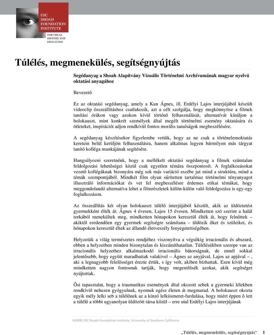 kínáljon a holokauszt, mint konkrét személyek által megélt történelmi esemény oktatására és ötleteket, inspirációt adjon rendkívül fontos morális tanulságok megbeszélésére.