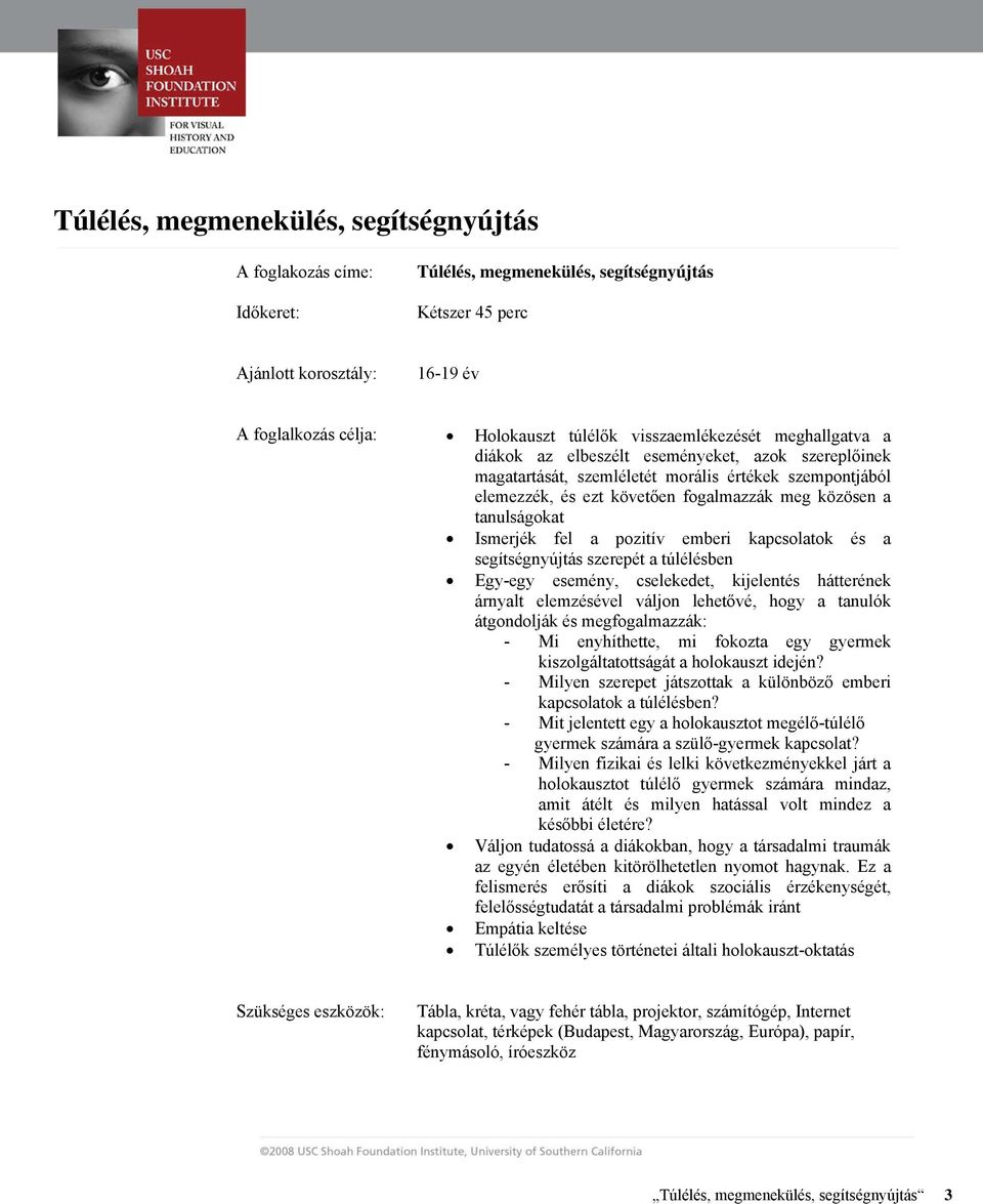 kapcsolatok és a segítségnyújtás szerepét a túlélésben Egy-egy esemény, cselekedet, kijelentés hátterének árnyalt elemzésével váljon lehetővé, hogy a tanulók átgondolják és megfogalmazzák: - Mi