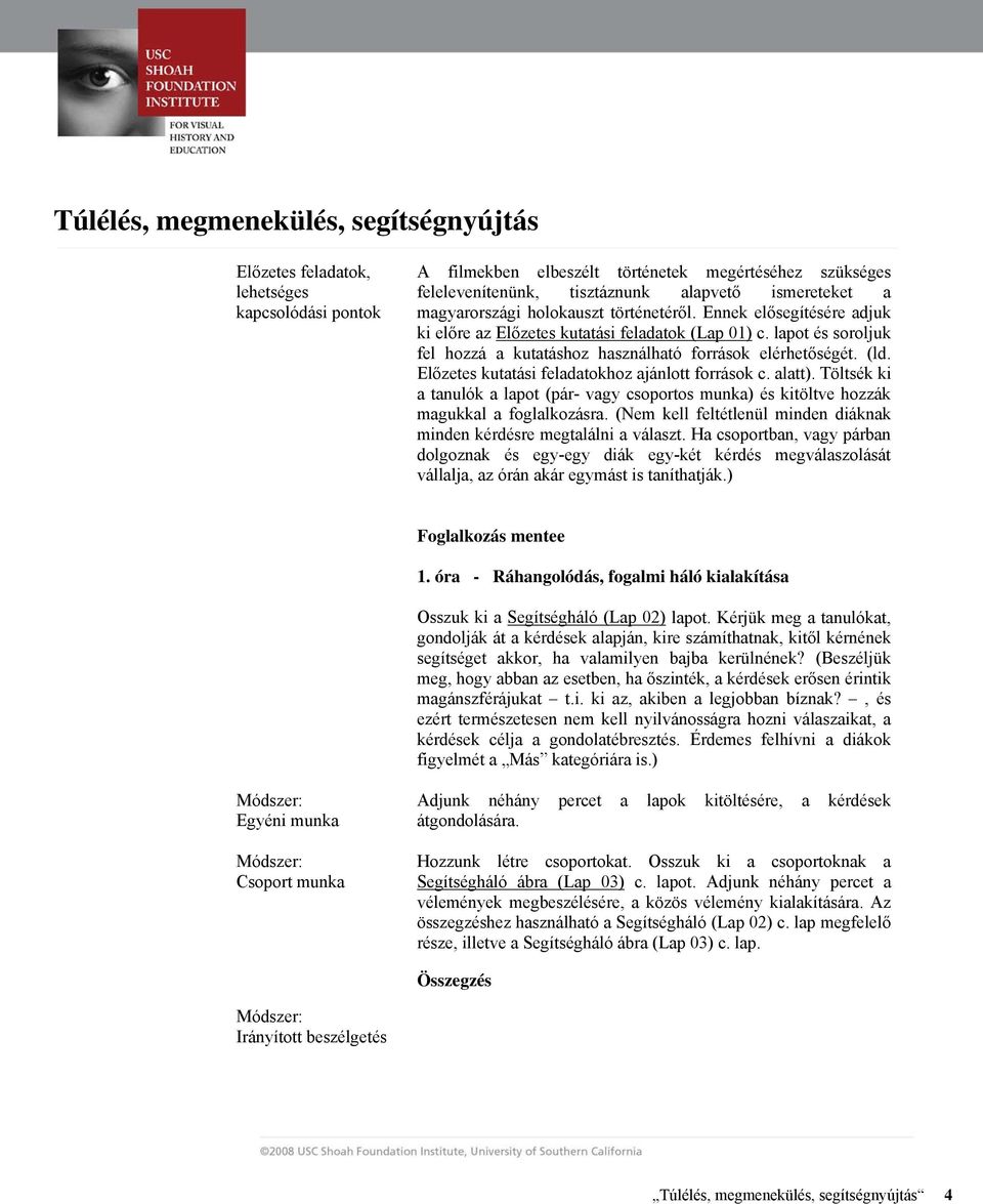 Előzetes kutatási feladatokhoz ajánlott források c. alatt). Töltsék ki a tanulók a lapot (pár- vagy csoportos munka) és kitöltve hozzák magukkal a foglalkozásra.