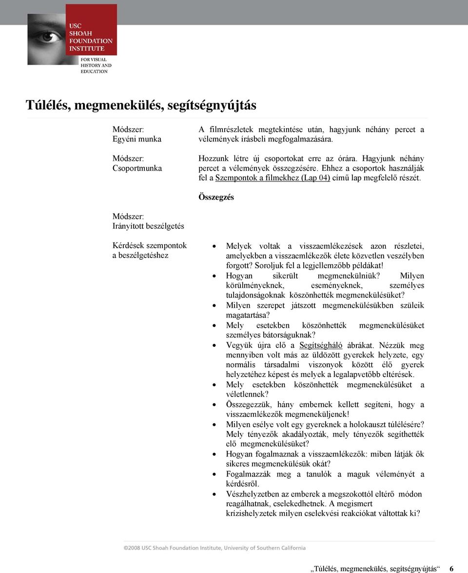 Összegzés Módszer: Irányított beszélgetés Kérdések szempontok a beszélgetéshez Melyek voltak a visszaemlékezések azon részletei, amelyekben a visszaemlékezők élete közvetlen veszélyben forgott?
