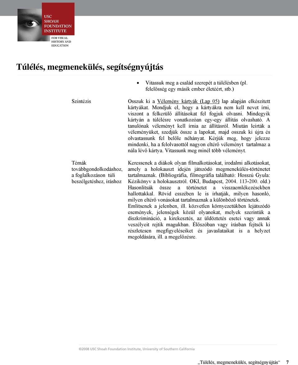 Mondjuk el, hogy a kártyákra nem kell nevet írni, viszont a felkerülő állításokat fel fogjuk olvasni. Mindegyik kártyán a túlélésre vonatkozóan egy-egy állítás olvasható.